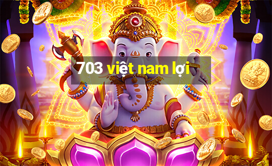 703 việt nam lợi