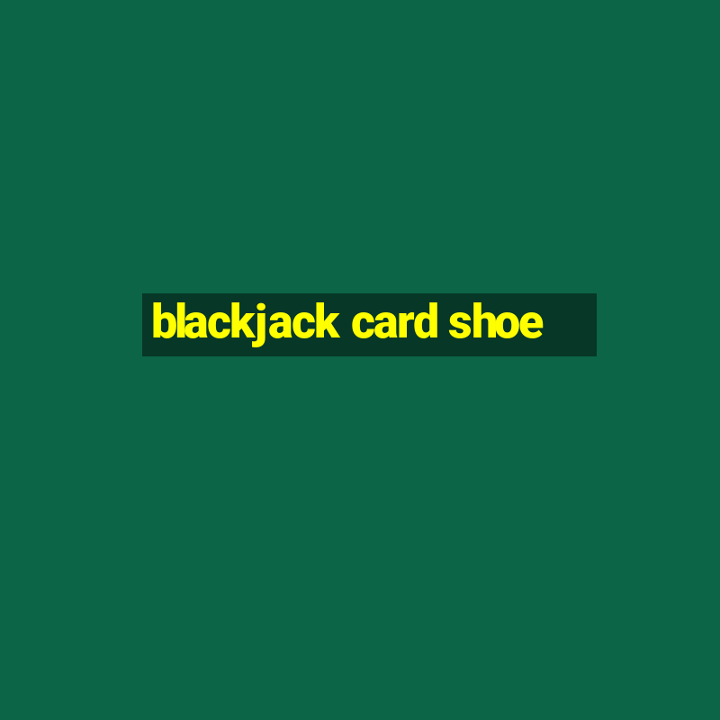 blackjack card shoe