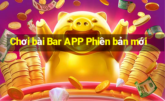 Chơi bài Bar APP Phiên bản mới