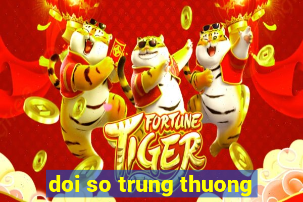 doi so trung thuong