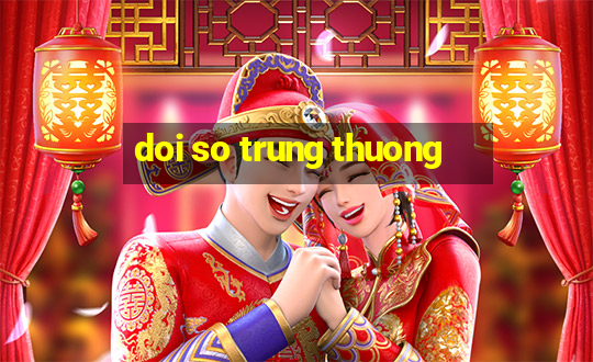 doi so trung thuong