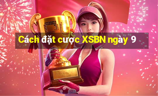 Cách đặt cược XSBN ngày 9