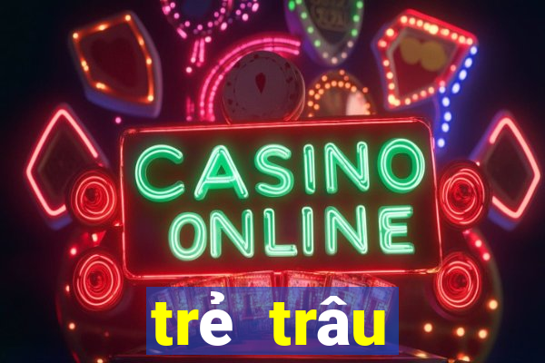 trẻ trâu thường chơi game gì