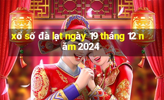 xổ số đà lạt ngày 19 tháng 12 năm 2024