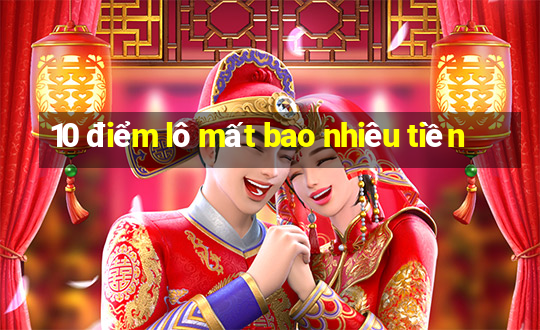 10 điểm lô mất bao nhiêu tiền