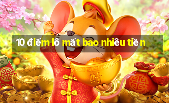 10 điểm lô mất bao nhiêu tiền