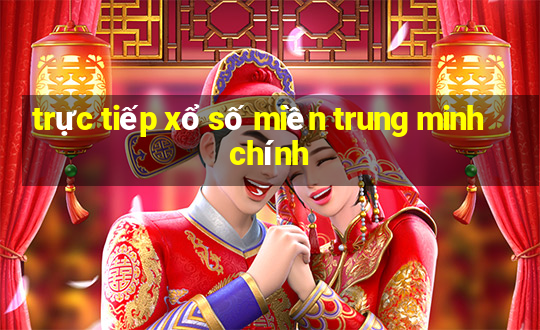 trực tiếp xổ số miền trung minh chính