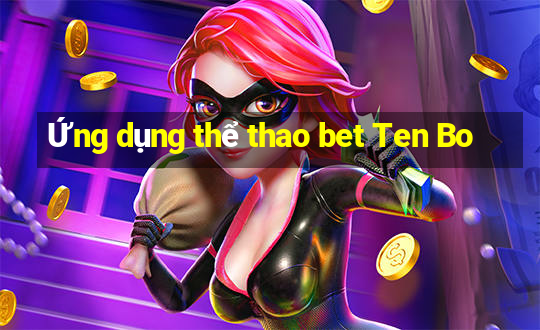 Ứng dụng thể thao bet Ten Bo