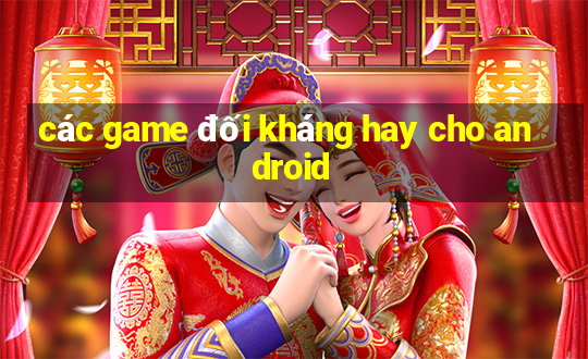 các game đối kháng hay cho android