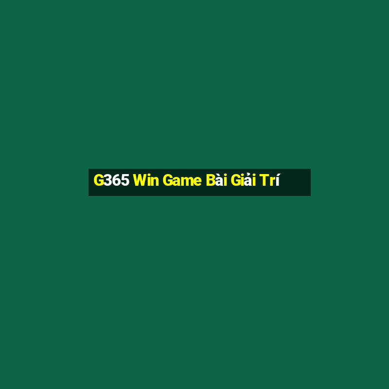 G365 Win Game Bài Giải Trí