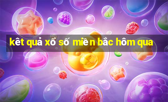 kêt quả xổ số miền bắc hôm qua