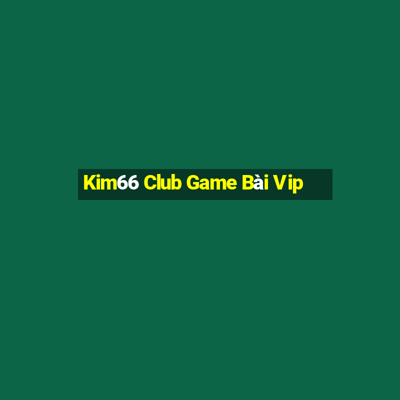 Kim66 Club Game Bài Vip