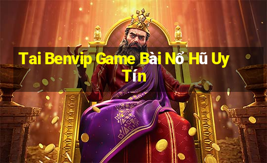 Tai Benvip Game Bài Nổ Hũ Uy Tín