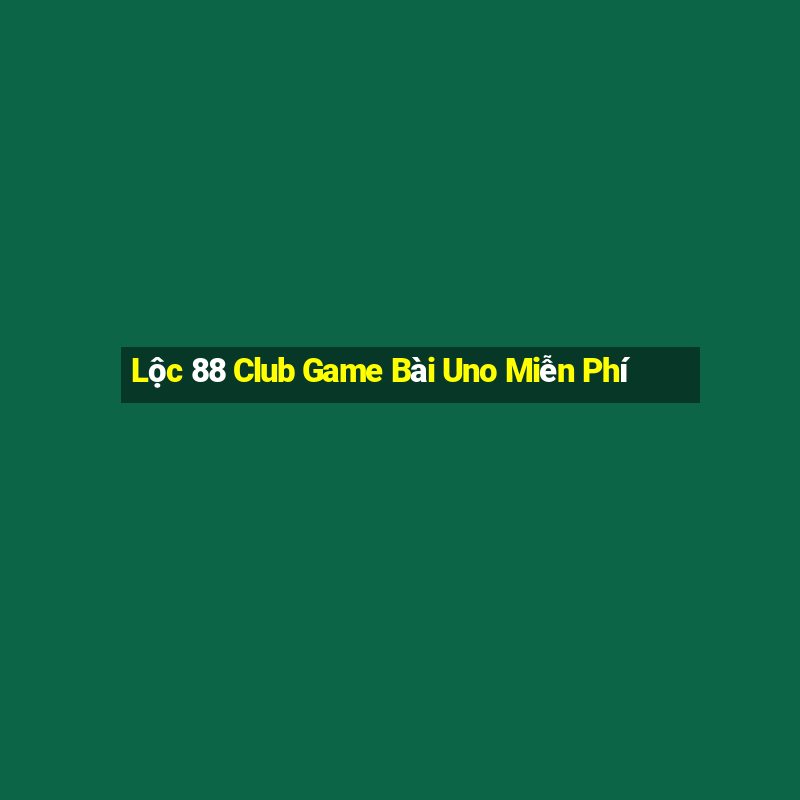 Lộc 88 Club Game Bài Uno Miễn Phí