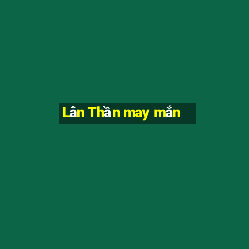 Lân Thần may mắn