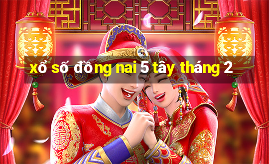 xổ số đồng nai 5 tây tháng 2