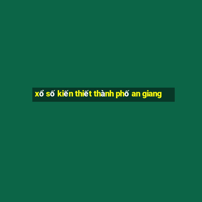 xổ số kiến thiết thành phố an giang