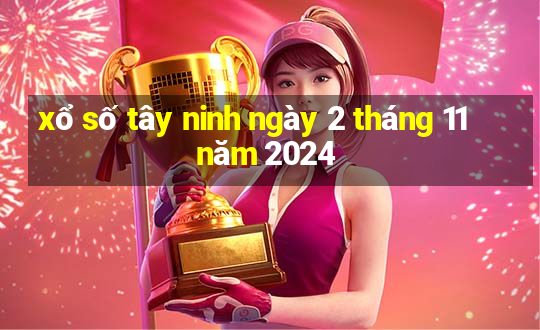 xổ số tây ninh ngày 2 tháng 11 năm 2024