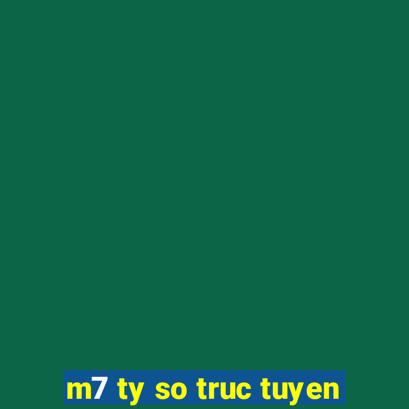 m7 ty so truc tuyen