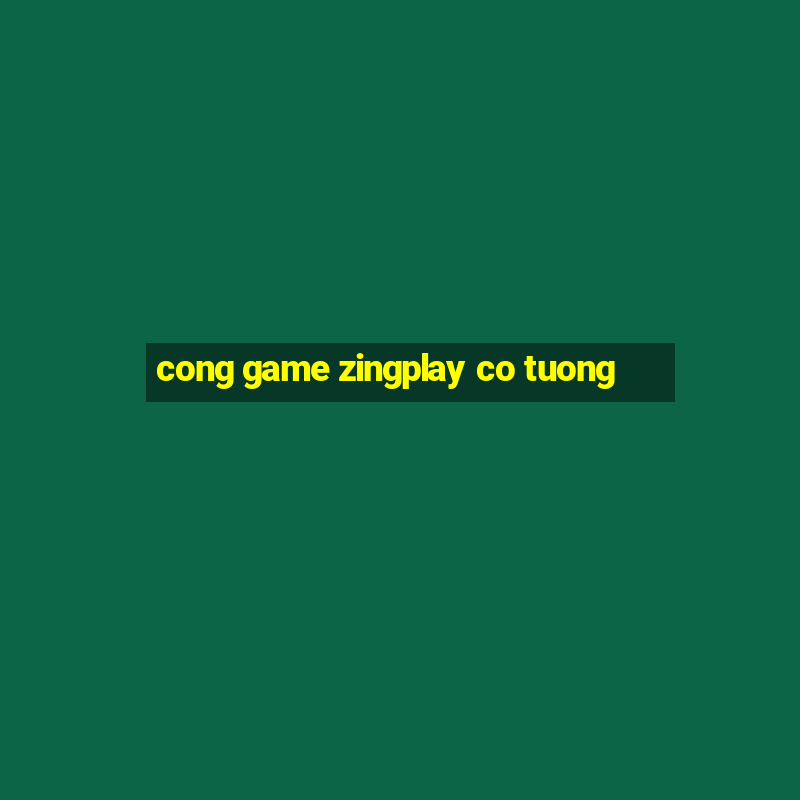 cong game zingplay co tuong