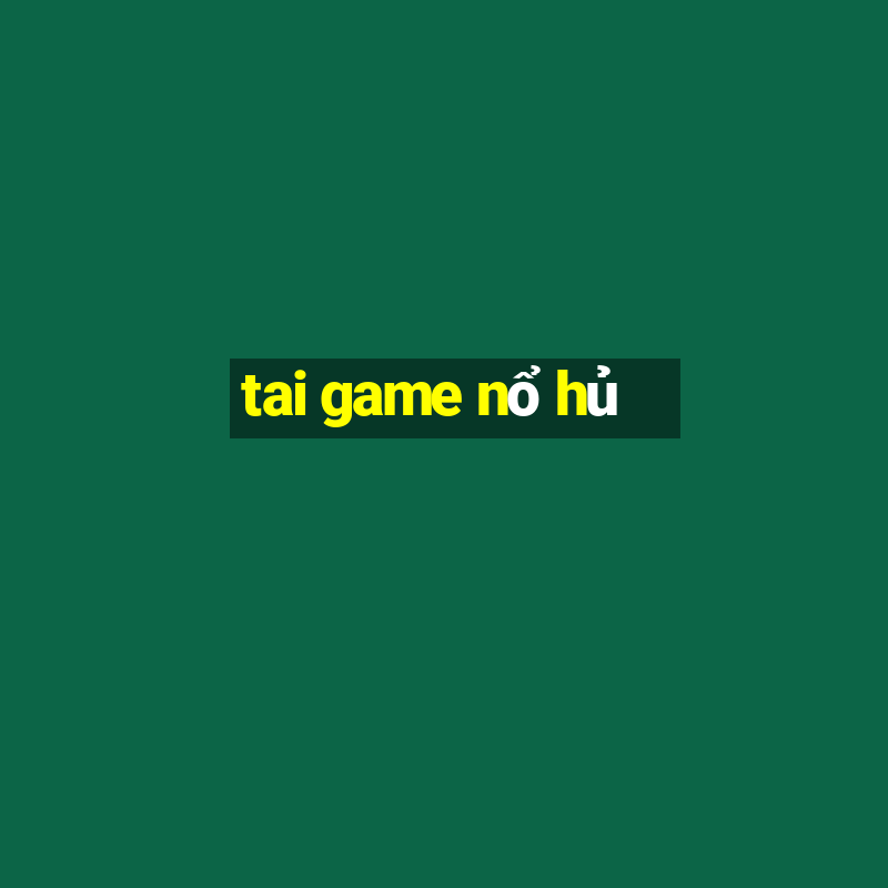 tai game nổ hủ