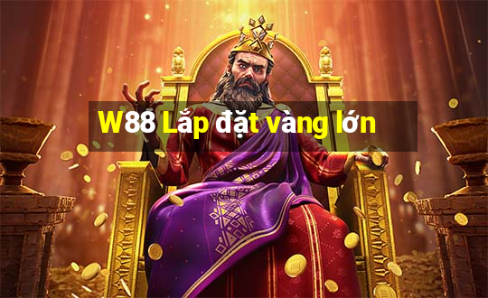 W88 Lắp đặt vàng lớn