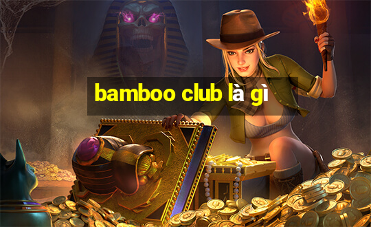 bamboo club là gì