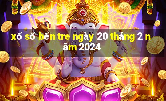 xổ số bến tre ngày 20 tháng 2 năm 2024