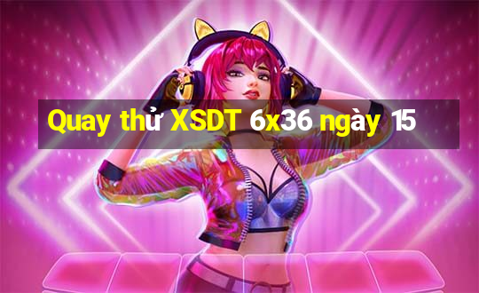 Quay thử XSDT 6x36 ngày 15