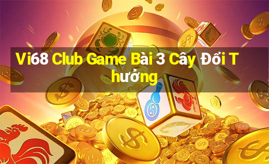 Vi68 Club Game Bài 3 Cây Đổi Thưởng