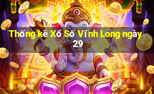 Thống kê Xổ Số Vĩnh Long ngày 29