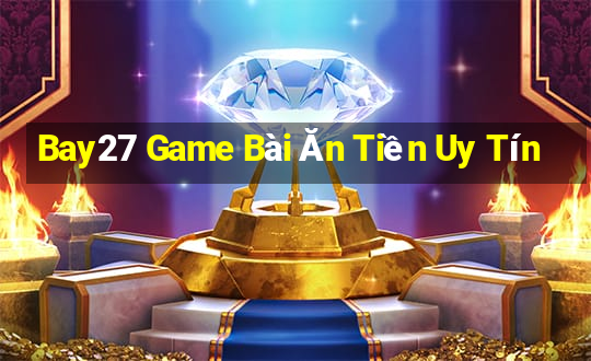 Bay27 Game Bài Ăn Tiền Uy Tín