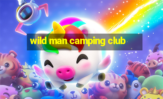 wild man camping club