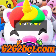 Ưu đãi 12bet