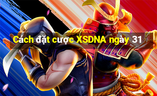 Cách đặt cược XSDNA ngày 31