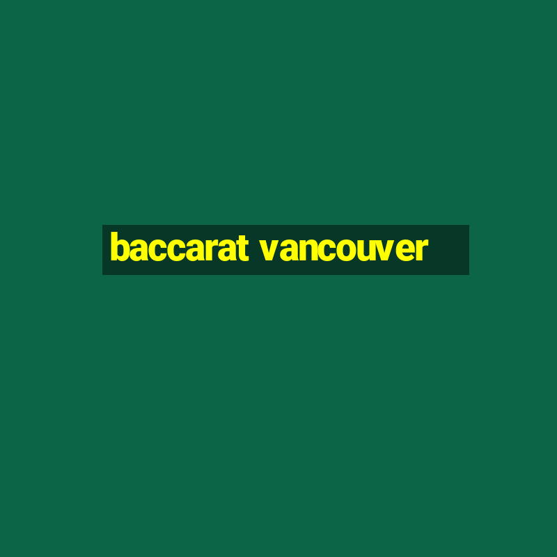 baccarat vancouver