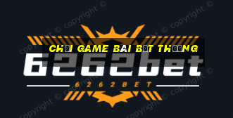 Chơi game bài bất thường