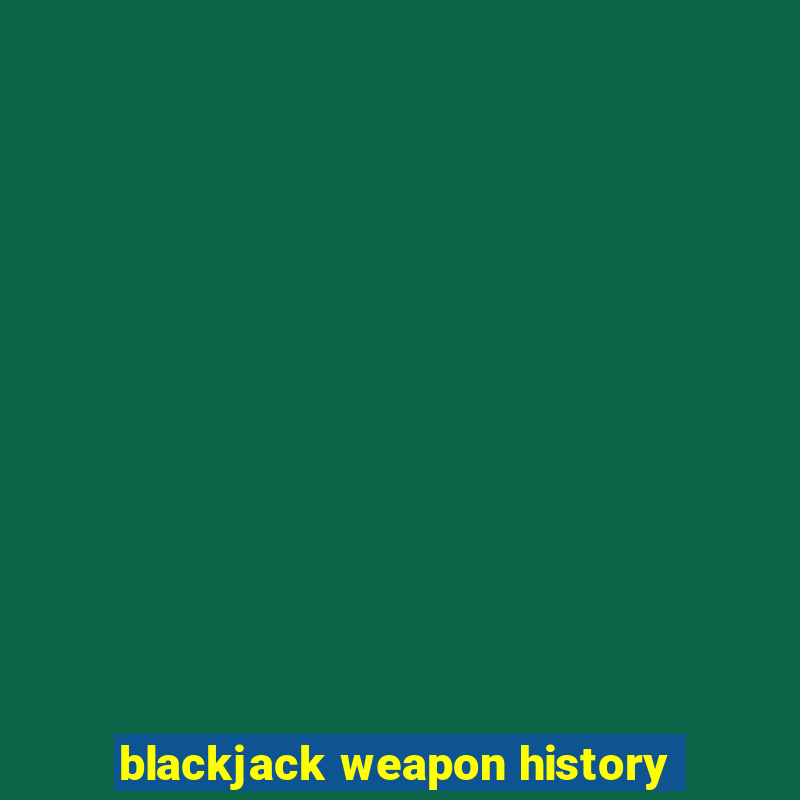 blackjack weapon history