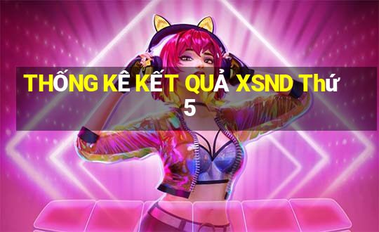 THỐNG KÊ KẾT QUẢ XSND Thứ 5