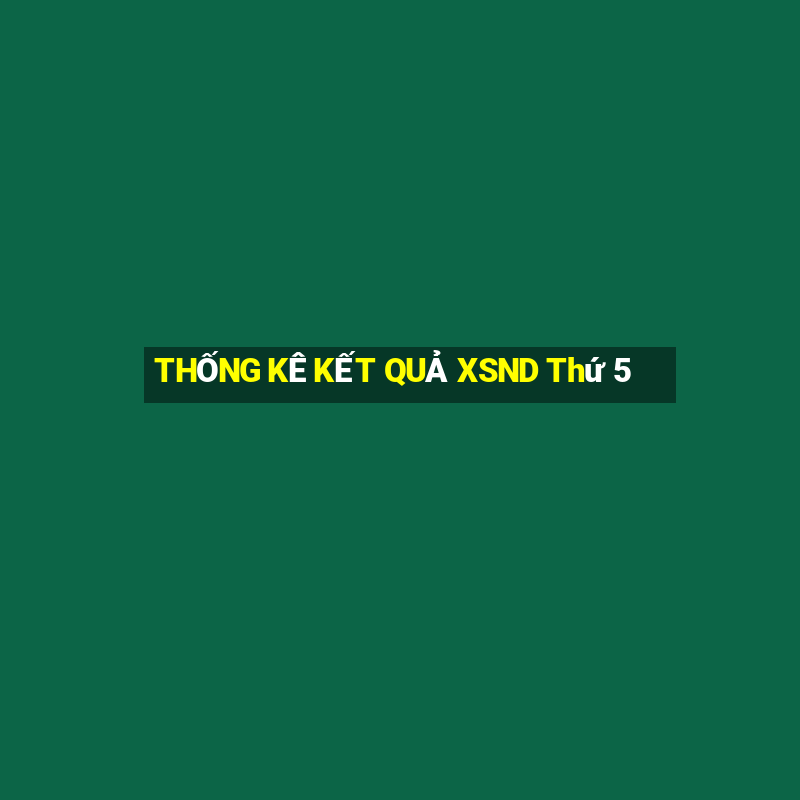 THỐNG KÊ KẾT QUẢ XSND Thứ 5