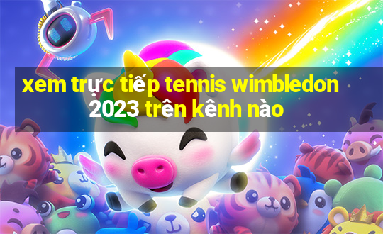 xem trực tiếp tennis wimbledon 2023 trên kênh nào