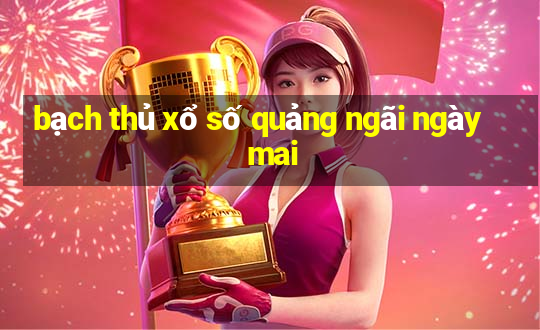 bạch thủ xổ số quảng ngãi ngày mai