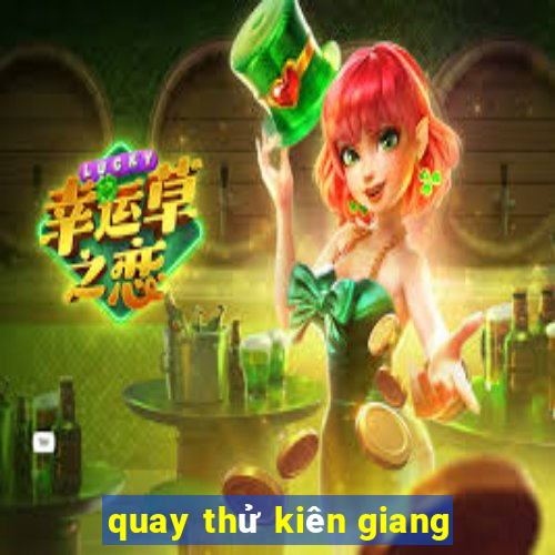 quay thử kiên giang