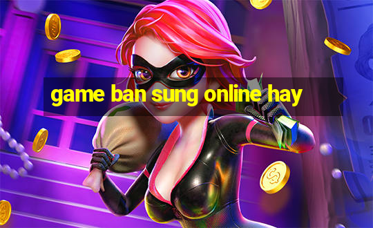 game ban sung online hay