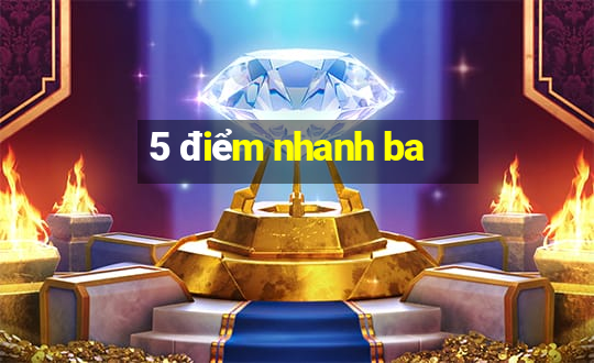 5 điểm nhanh ba