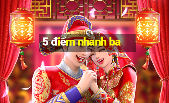 5 điểm nhanh ba