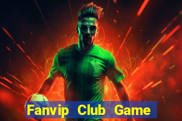 Fanvip Club Game Bài Đổi Thưởng Uy Tín