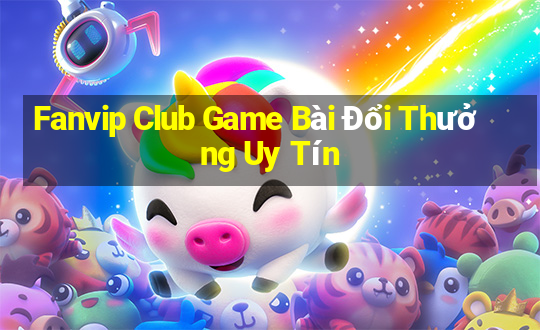 Fanvip Club Game Bài Đổi Thưởng Uy Tín