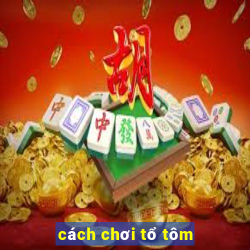 cách chơi tổ tôm