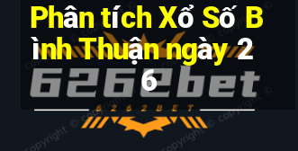 Phân tích Xổ Số Bình Thuận ngày 26